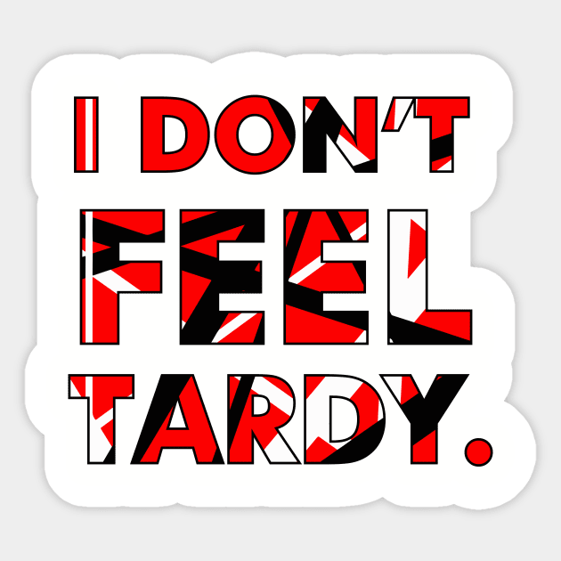 I Don't FEEL Tardy. Sticker by PixelTim